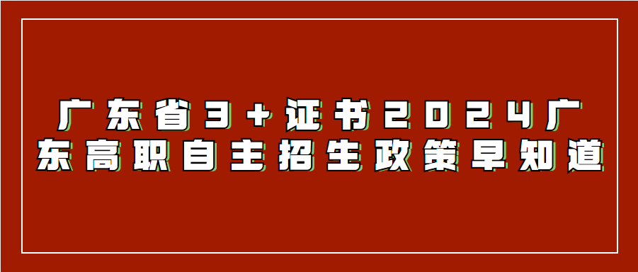 广东省3+证书2024广东高职自主招生政策早知道