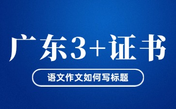 广东3+证书考试语文作文如何写标题?