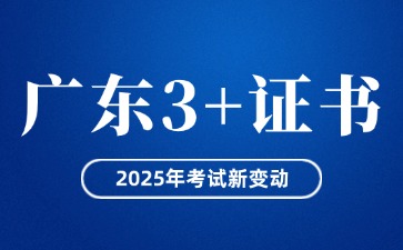 2025年广东3+证书考试新变动