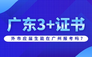 外市应届生能在广州报考广东3+证书吗?