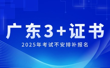 2025年广东3+证书考试不安排补报名