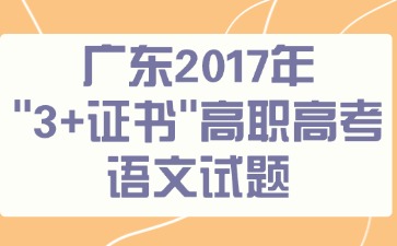 广东2017年“3+证书”高职高考《语文》试题