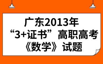 广东2013年“3+证书”高职高考《数学》试题