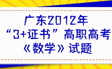 广东2012年“3+证书”高职高考《数学》试题