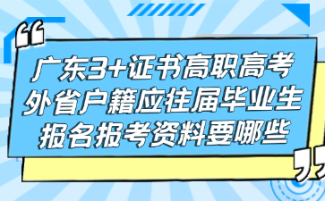 广东3+证书高职高考外省户籍应往届毕业生报名报考资料要哪些