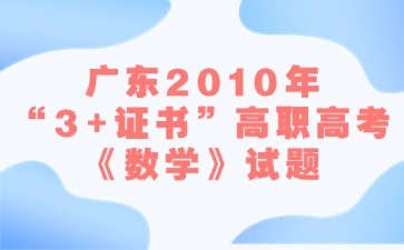 广东2010年“3+证书”高职高考《数学》试题