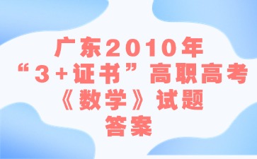 广东2010年“3+证书”高职高考《数学》试题答案