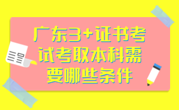 广东3+证书考试考取本科需要哪些条件