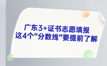 2025年广东3+证书志愿填报这4个分数线要提前了解