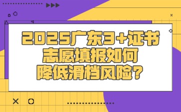 2025年广东3+证书志愿填报如何降低滑档风险?