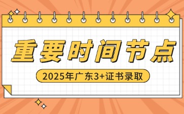 2025年广东3+证书录取流程重要时间节点梳理