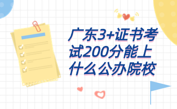 广东3+证书考试200分能上什么公办院校