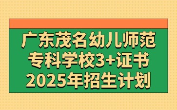 2025年广东茂名幼儿师范专科学校3+证书(高职高考)招生计划