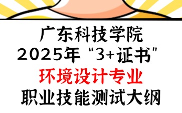 广东科技学院2025年“3+证书” 环境设计专业职业技能测试大纲